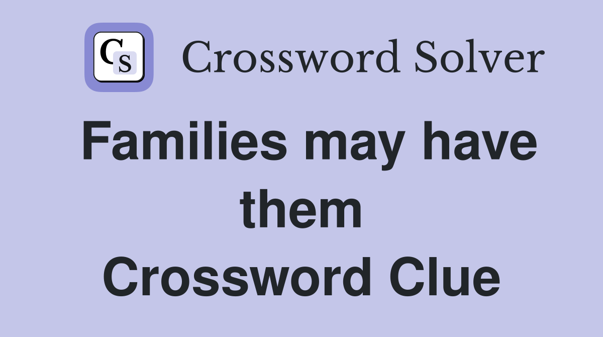 Families may have them Crossword Clue