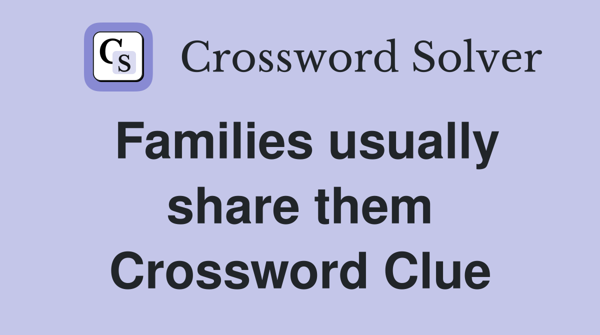 Families usually share them Crossword Clue