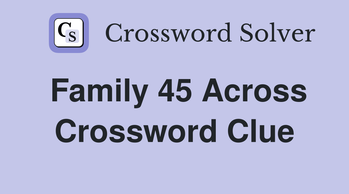 Family 45 Across Crossword Clue