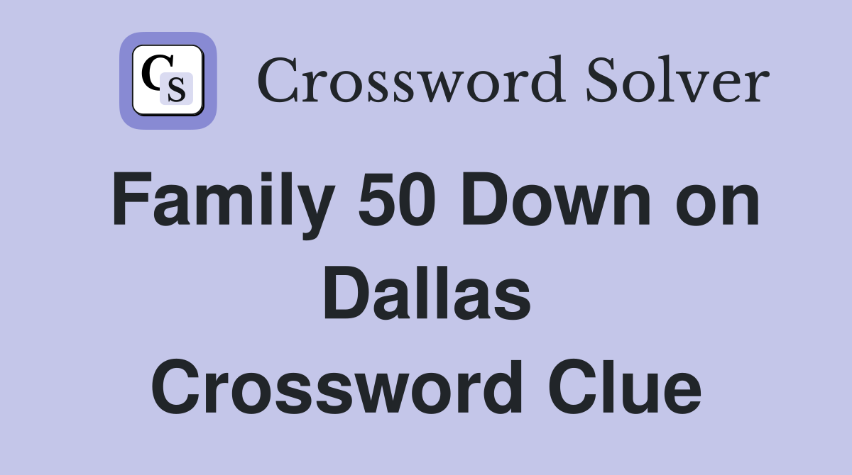 Family 50 Down on Dallas Crossword Clue