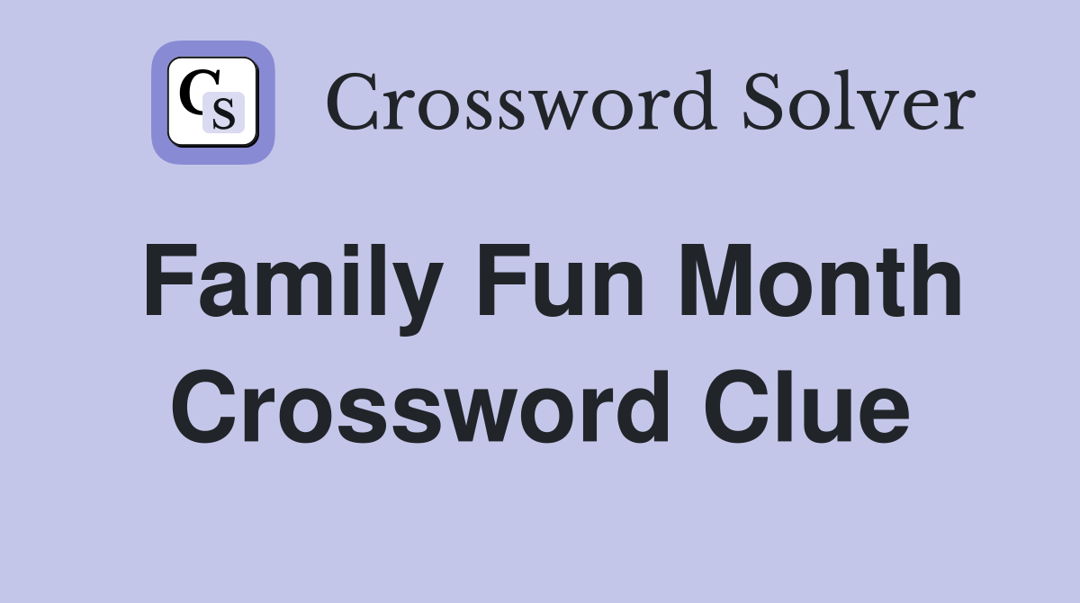 Family Fun Month Crossword Clue