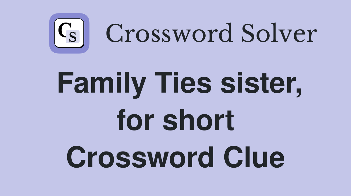 Family Ties sister, for short Crossword Clue