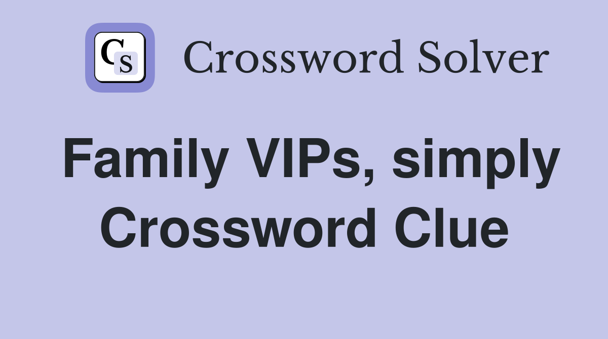 Family VIPs, simply Crossword Clue