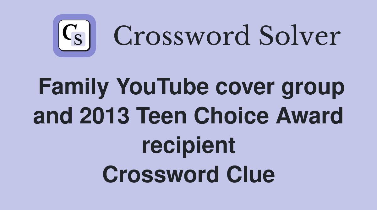 Family YouTube cover group and 2013 Teen Choice Award recipient Crossword Clue