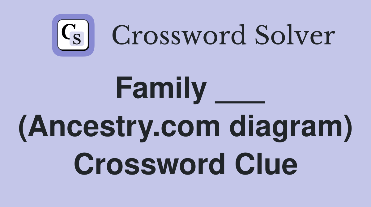 Family ___ (Ancestry.com diagram) Crossword Clue