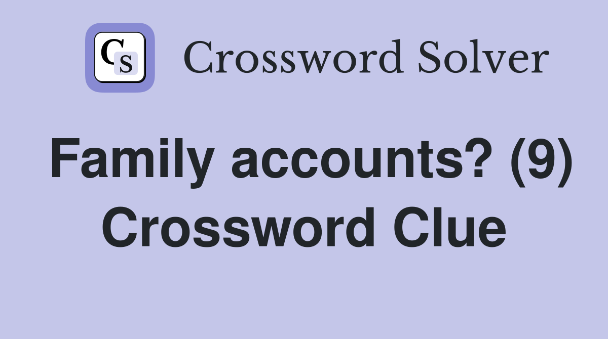 Family accounts? (9) Crossword Clue
