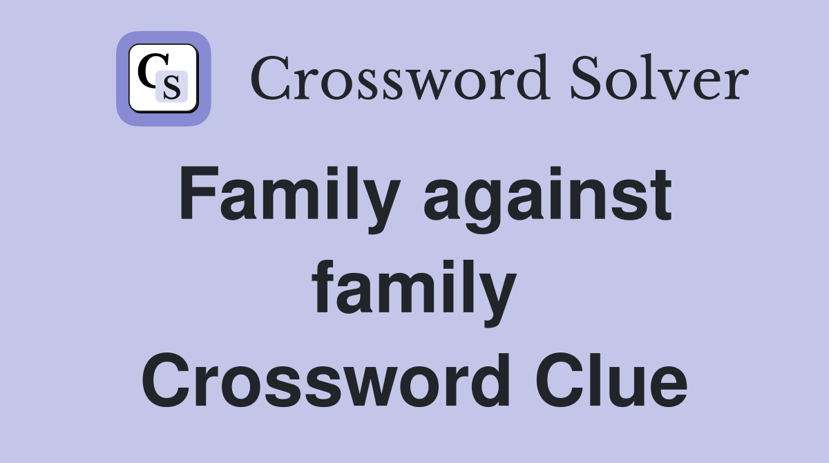Family against family Crossword Clue