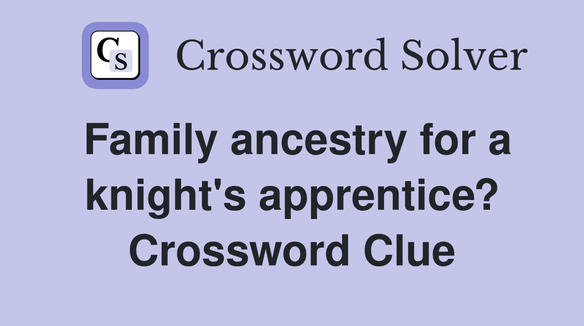 Family ancestry for a knight's apprentice? Crossword Clue