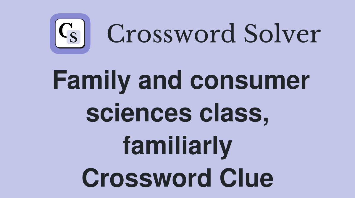 Family and consumer sciences class, familiarly Crossword Clue