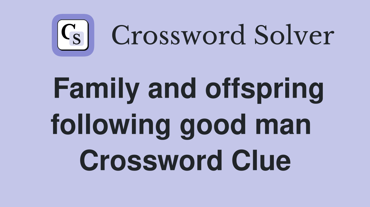 Family and offspring following good man  Crossword Clue