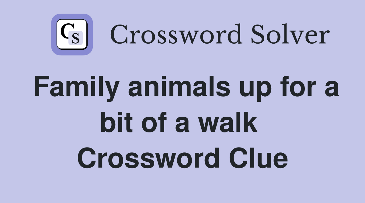Family animals up for a bit of a walk  Crossword Clue