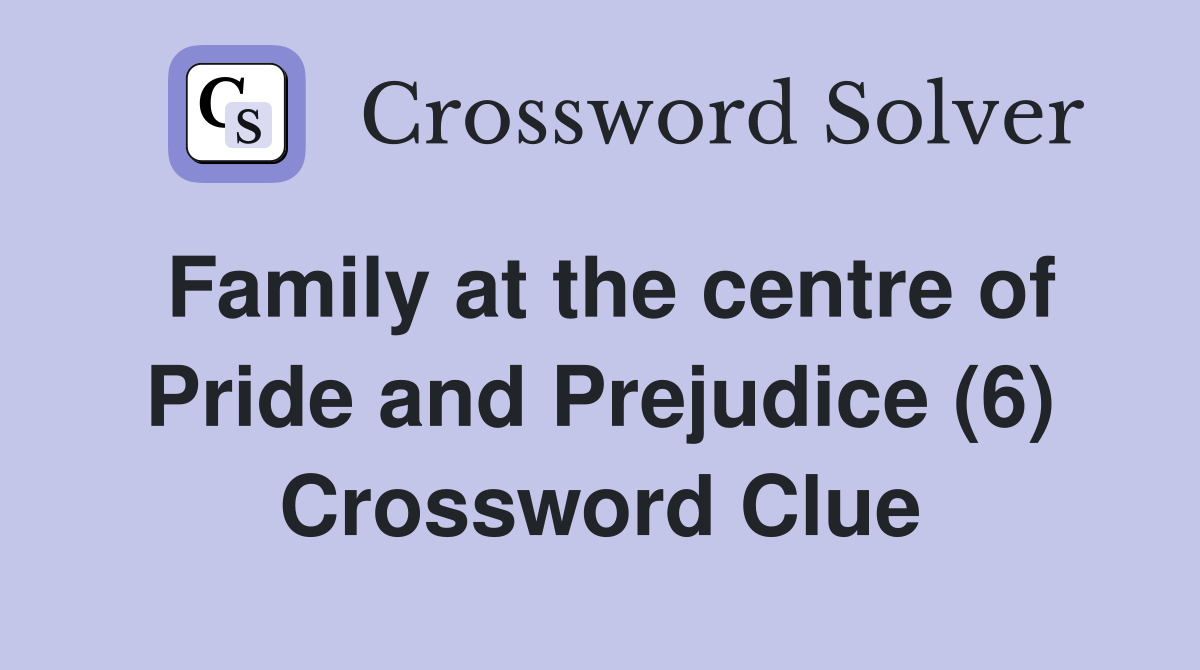 Family at the centre of Pride and Prejudice (6) Crossword Clue