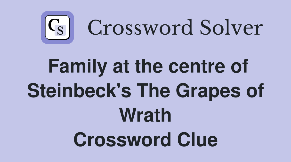 Family at the centre of Steinbeck's The Grapes of Wrath Crossword Clue
