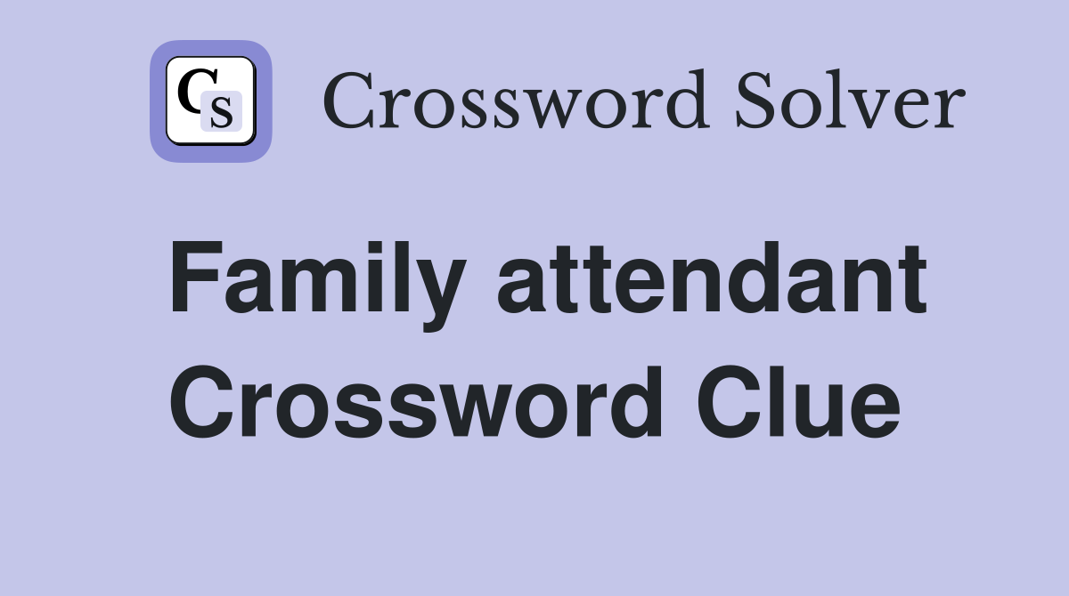 Family attendant Crossword Clue