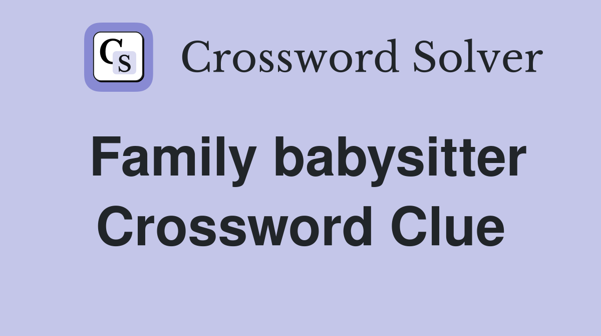 Family babysitter Crossword Clue