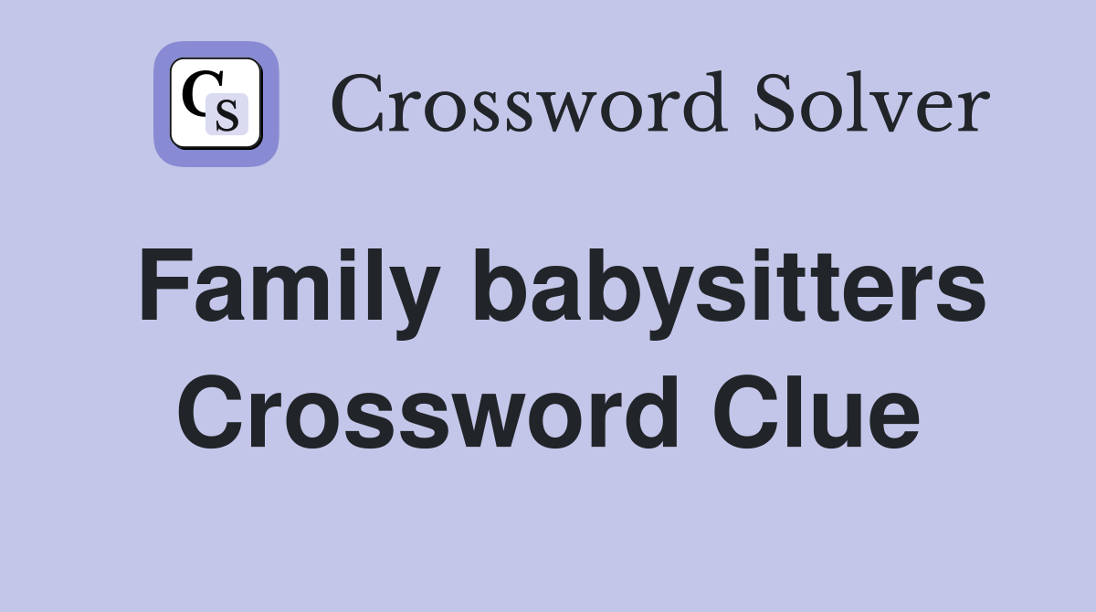 Family babysitters Crossword Clue
