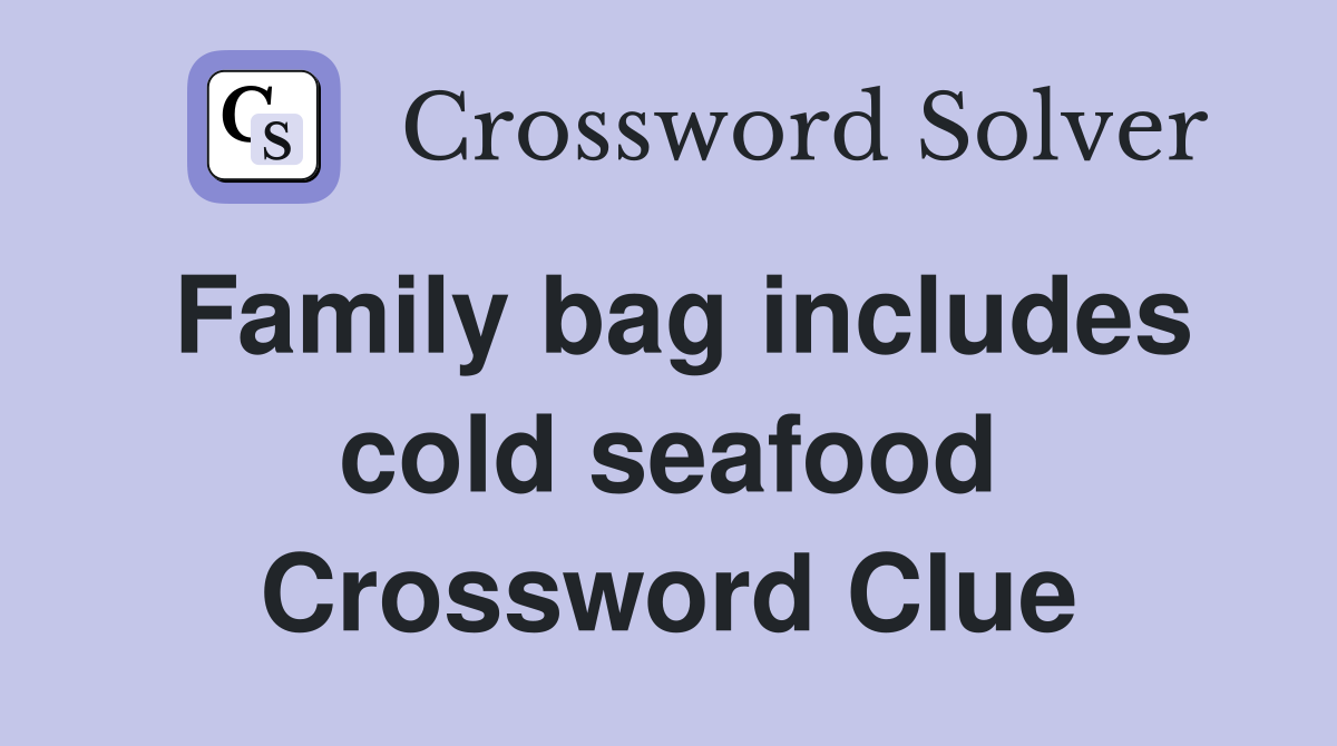 Family bag includes cold seafood Crossword Clue