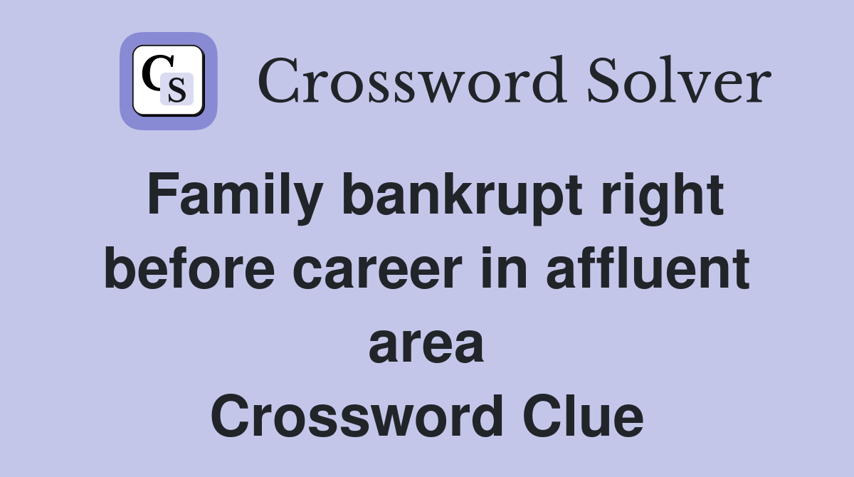 Family bankrupt right before career in affluent area Crossword Clue
