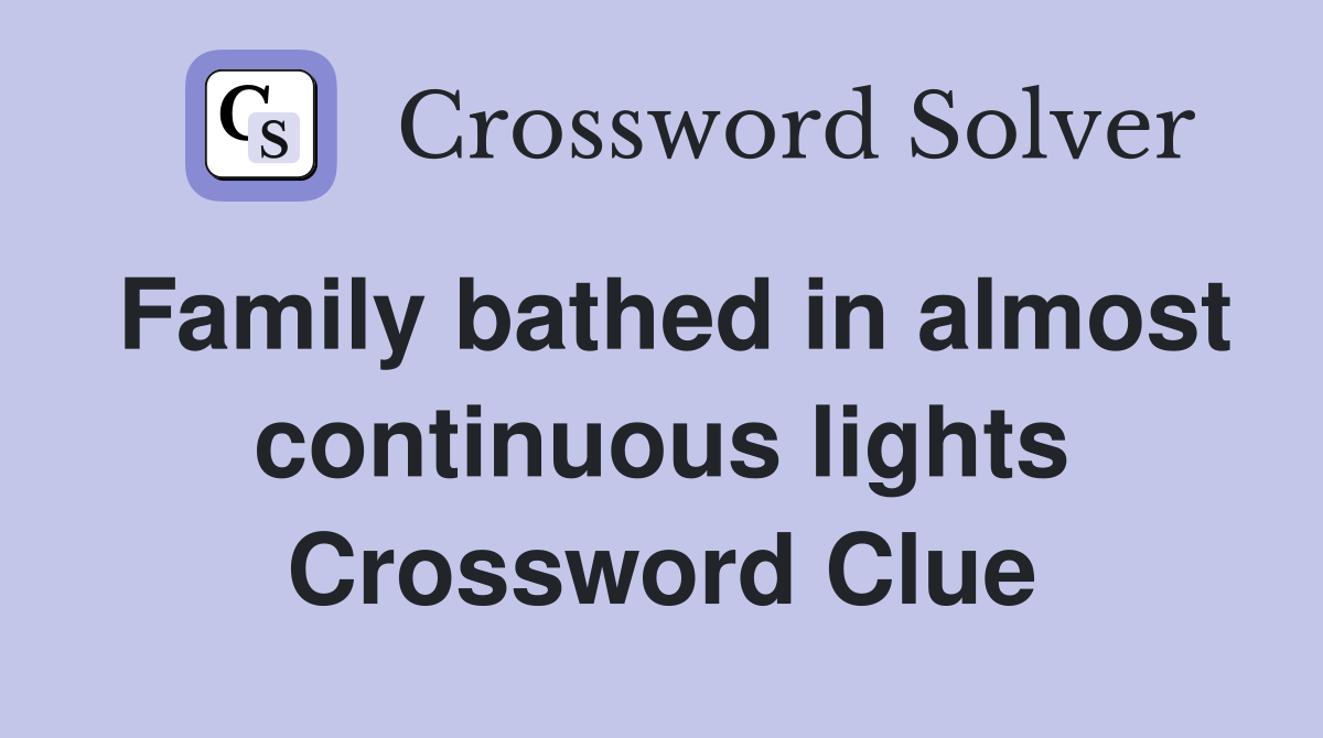 Family bathed in almost continuous lights Crossword Clue