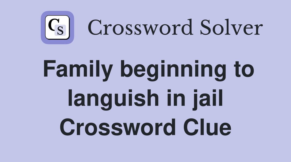 Family beginning to languish in jail Crossword Clue