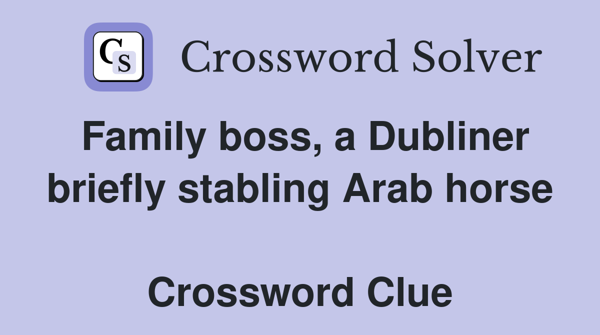 Family boss, a Dubliner briefly stabling Arab horse  Crossword Clue