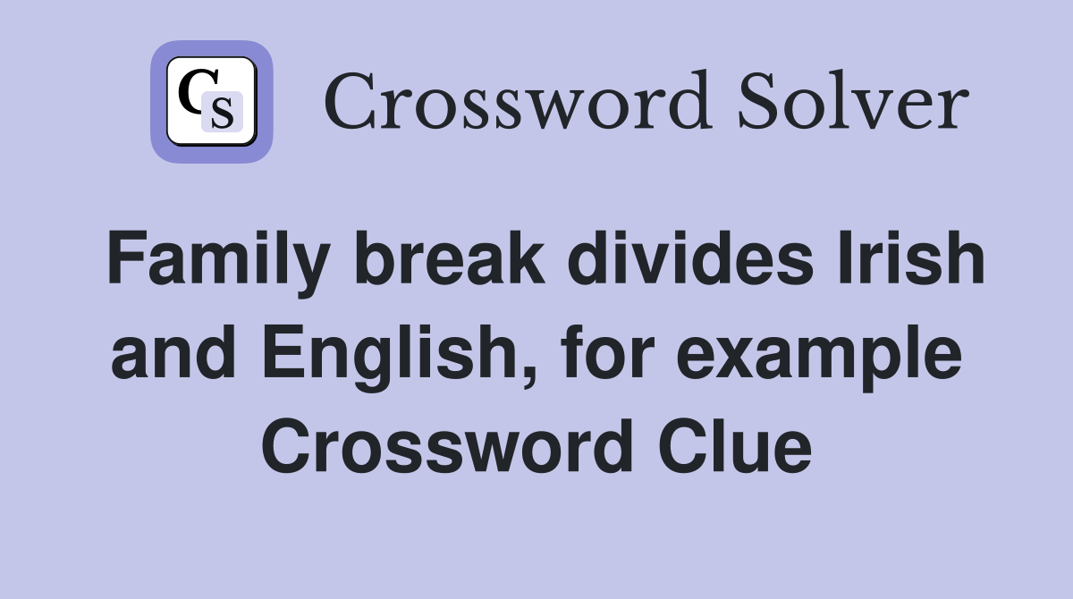 Family break divides Irish and English, for example Crossword Clue