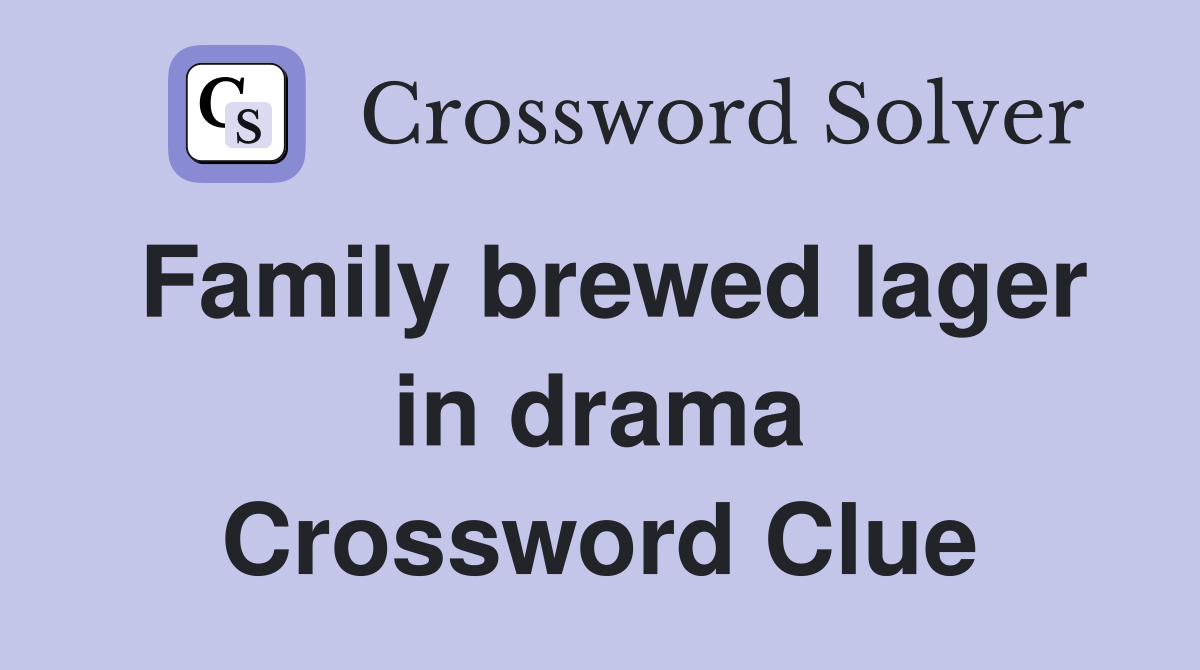 Family brewed lager in drama Crossword Clue