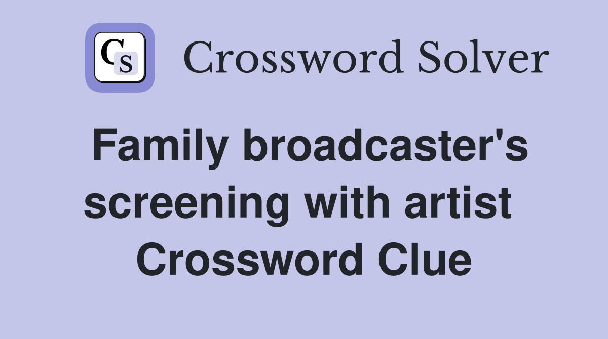 Family broadcaster's screening with artist  Crossword Clue