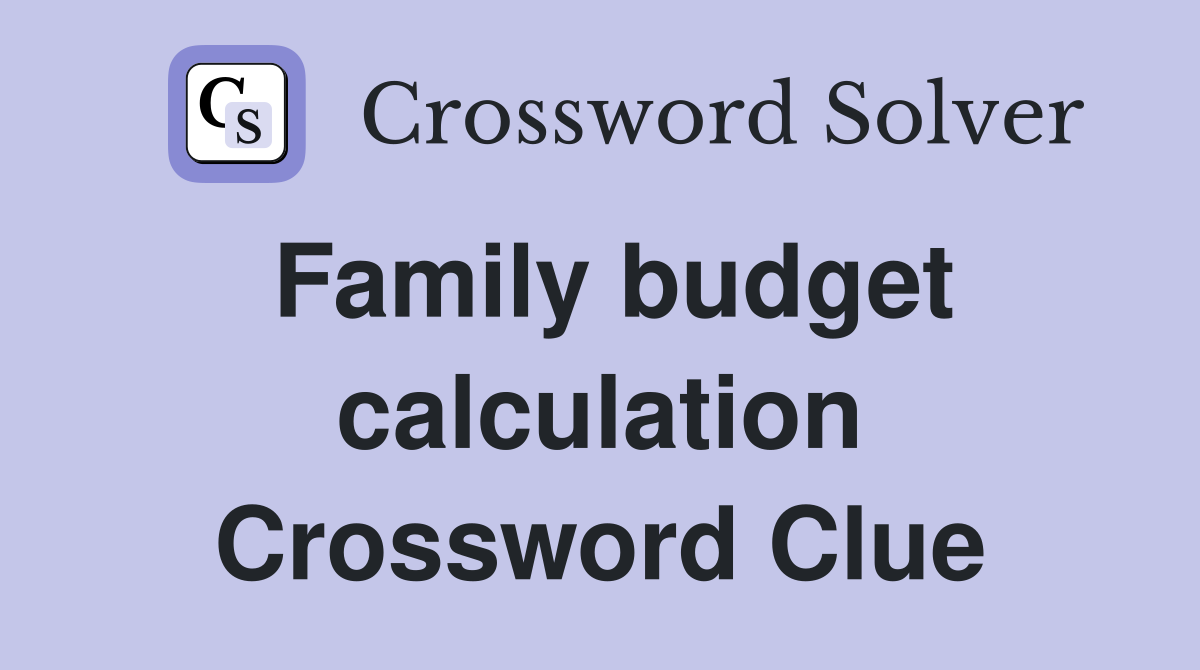 Family budget calculation Crossword Clue
