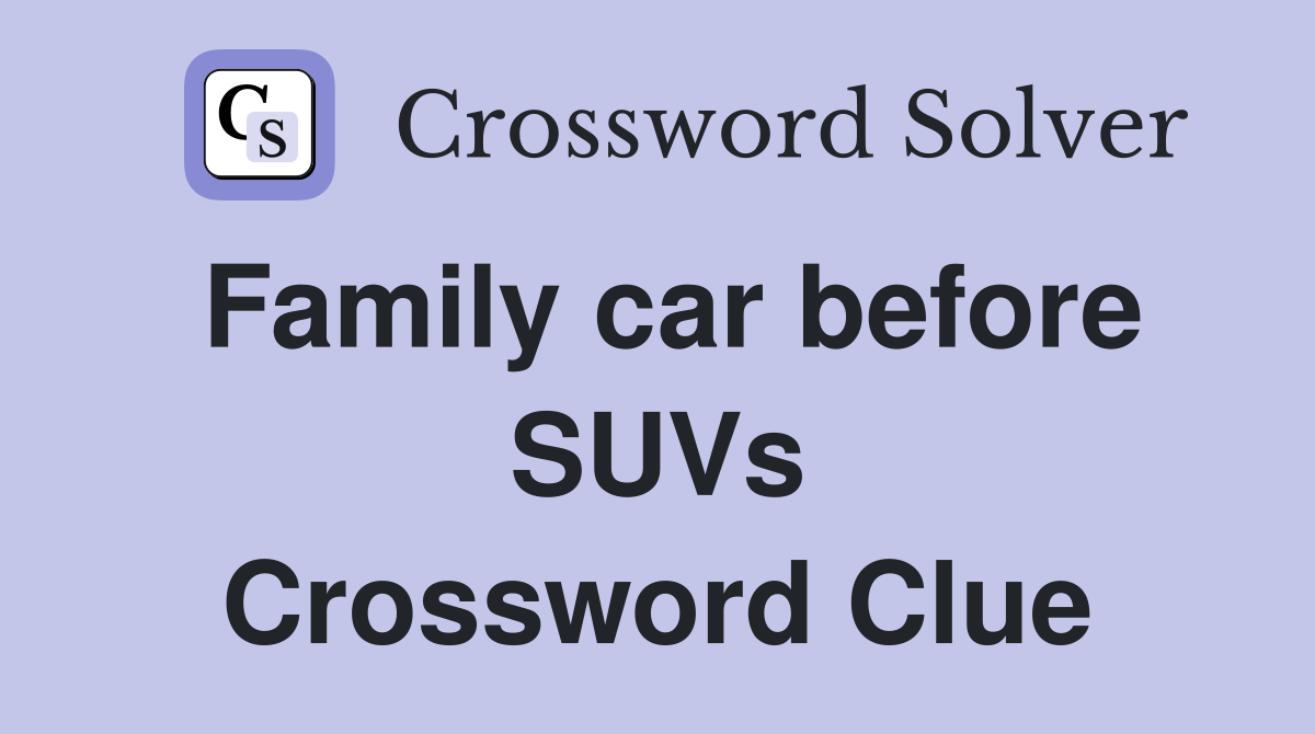 Family car before SUVs Crossword Clue