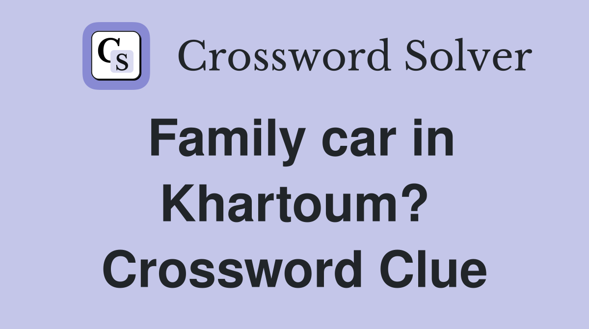 Family car in Khartoum? Crossword Clue