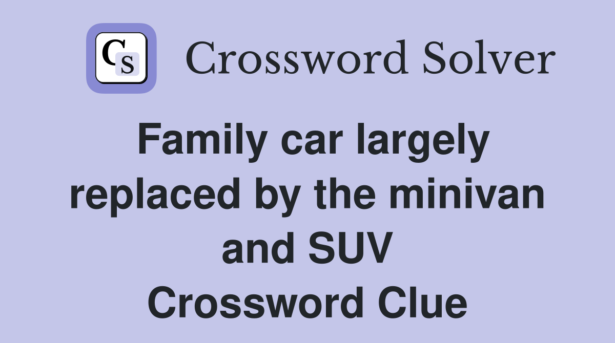 Family car largely replaced by the minivan and SUV Crossword Clue