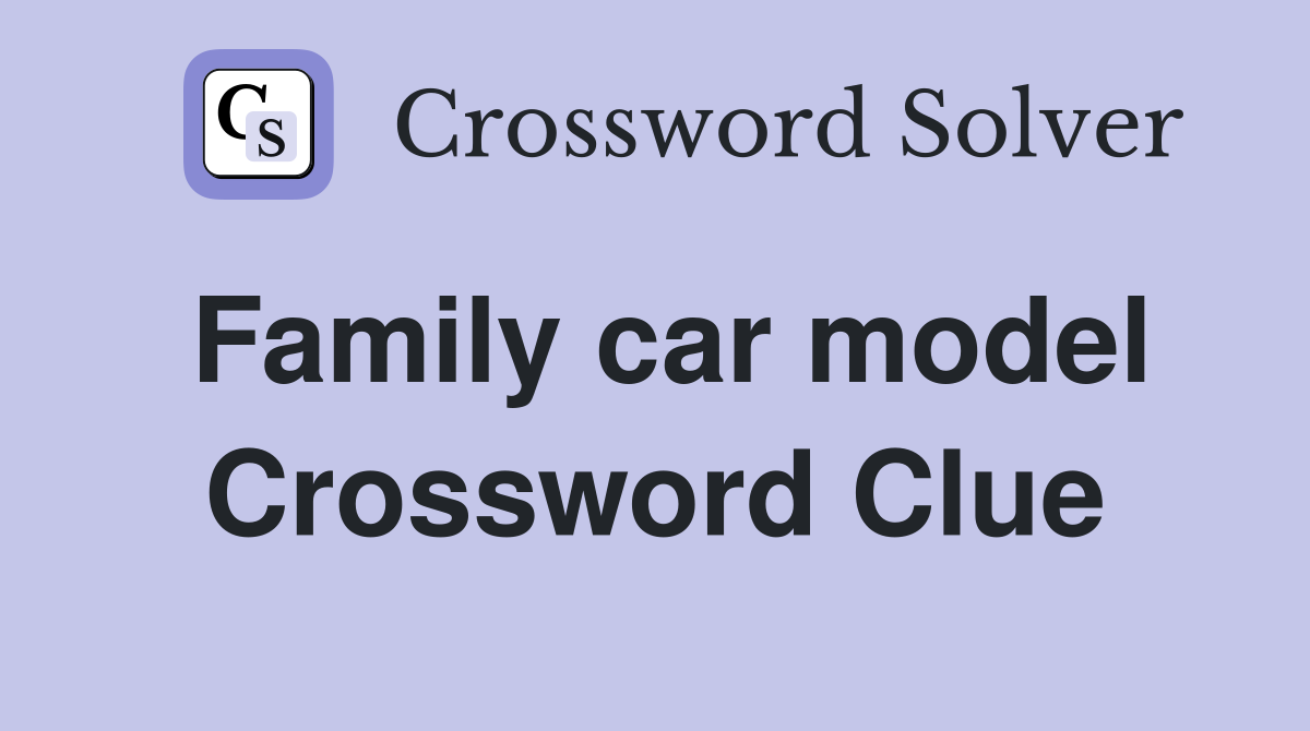 Family car model Crossword Clue