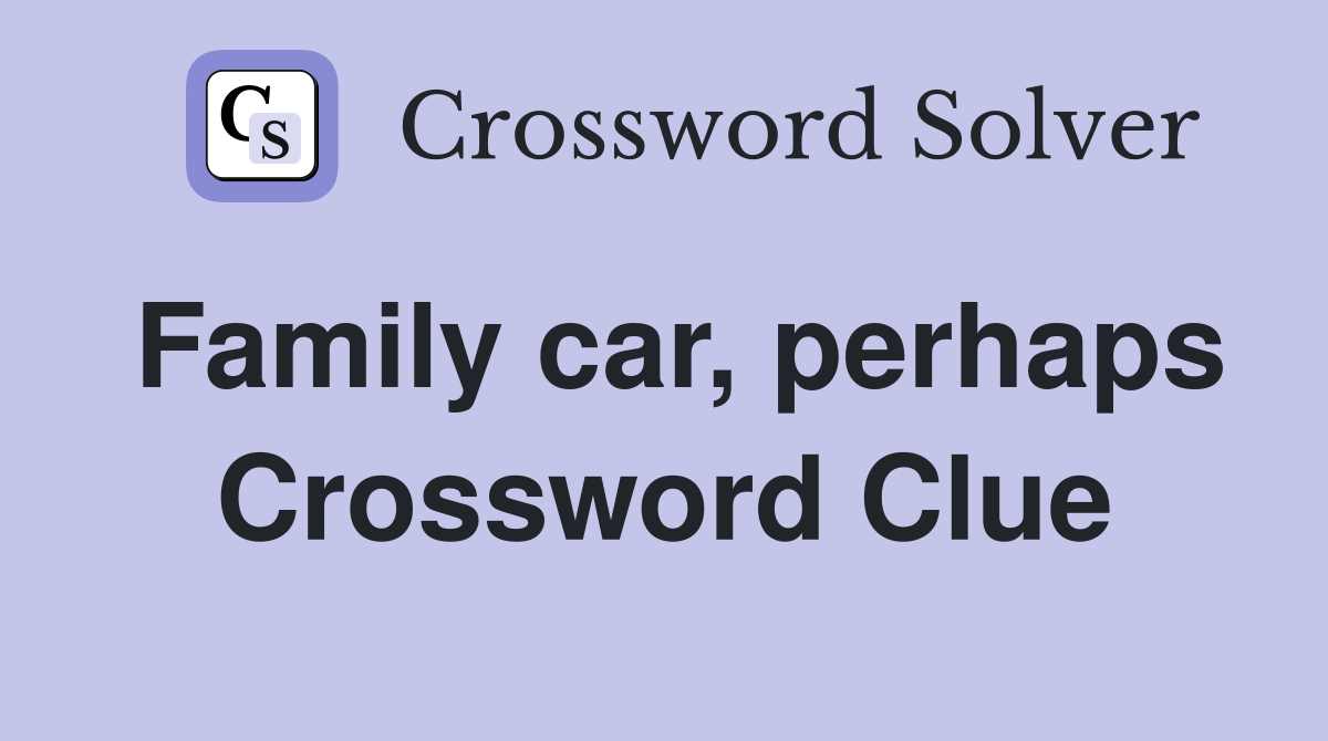 Family car, perhaps Crossword Clue