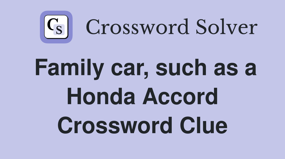 Family car, such as a Honda Accord Crossword Clue