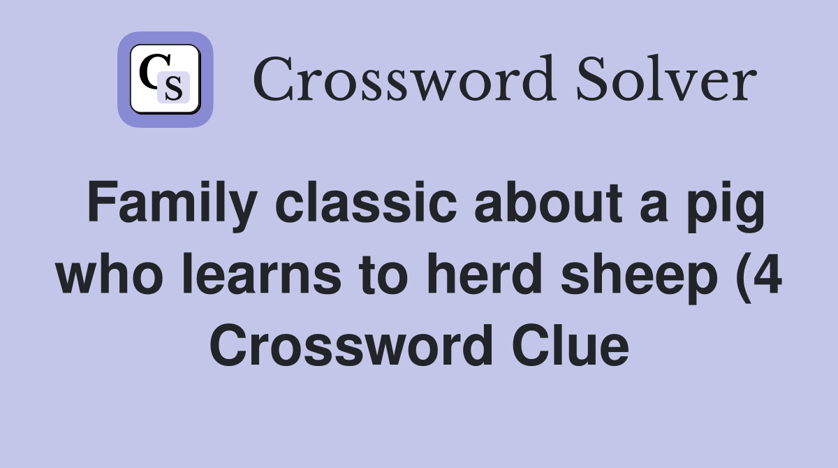 Family classic about a pig who learns to herd sheep (4) Crossword Family classic about a pig who learns to herd sheep (4) Crossword