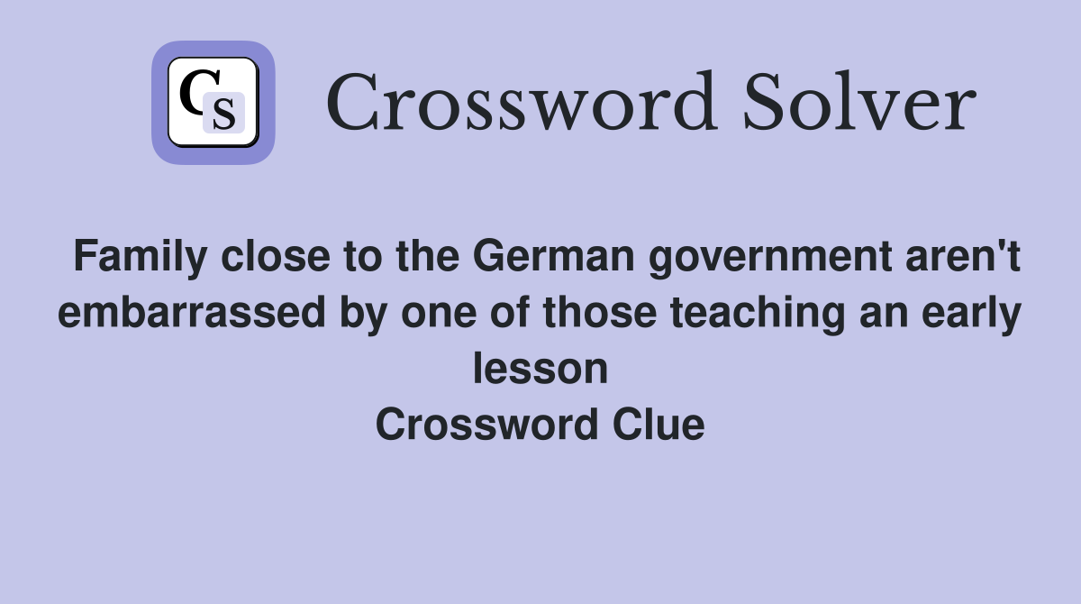 Family close to the German government aren't embarrassed by one of those teaching an early lesson Crossword Clue