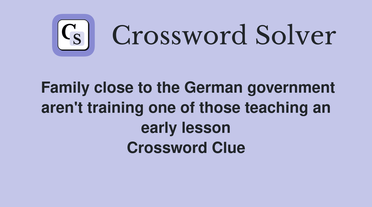 Family close to the German government aren't training one of those teaching an early lesson Crossword Clue