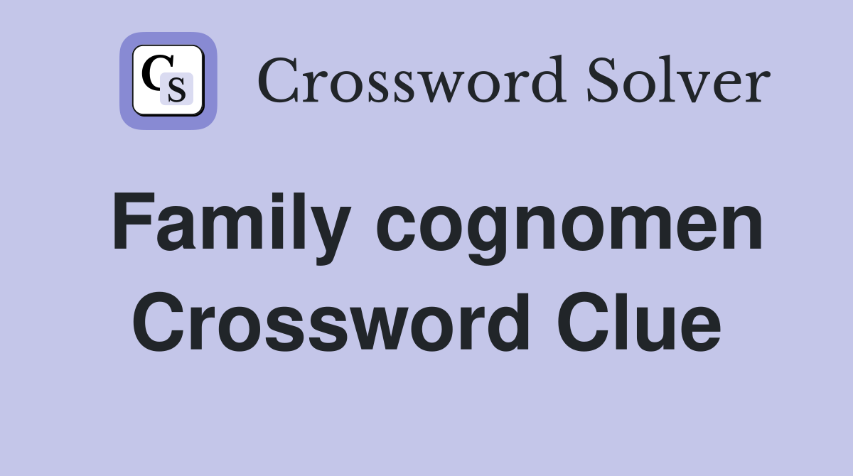 Family cognomen Crossword Clue