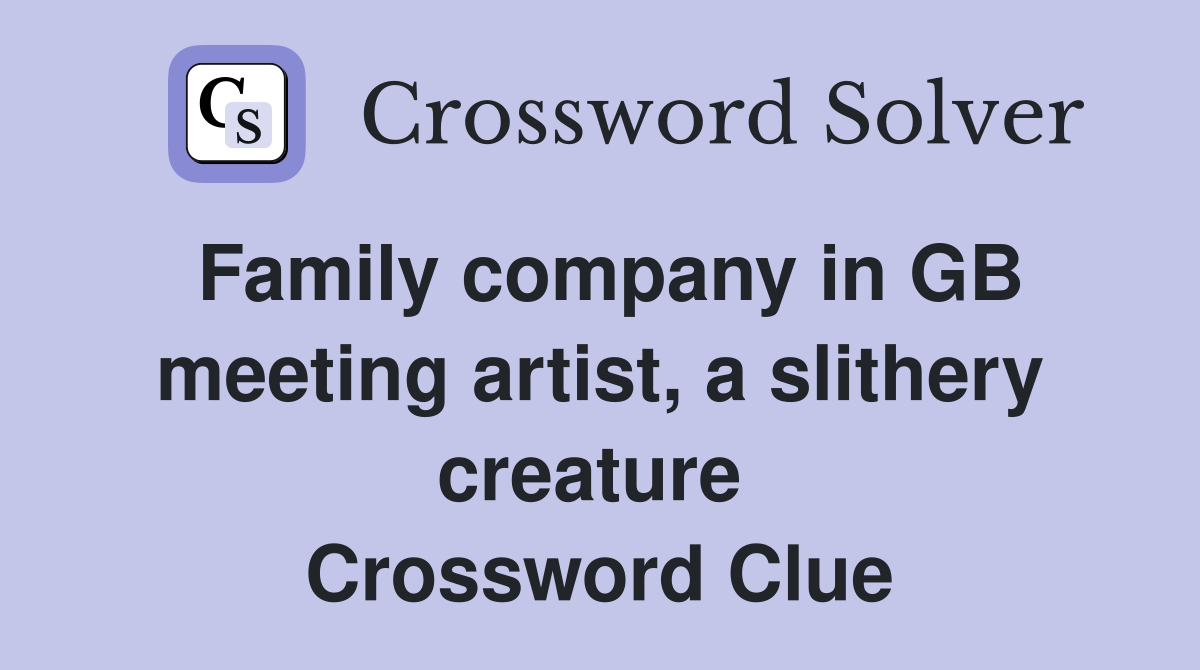 Family company in GB meeting artist, a slithery creature  Crossword Clue