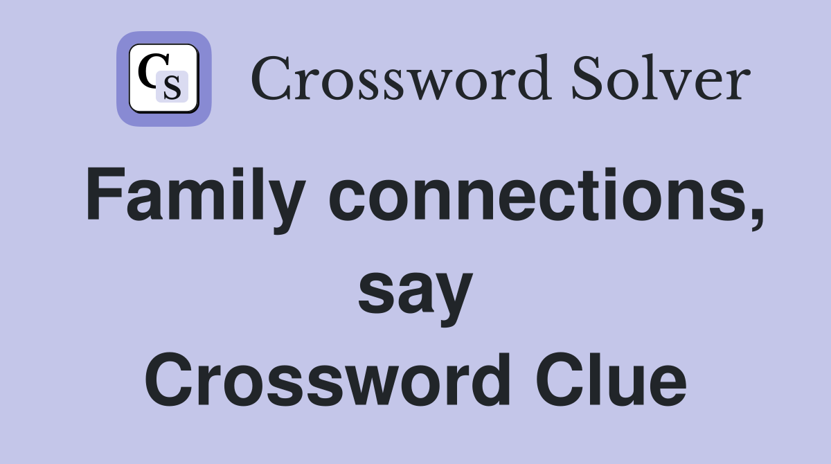 Family connections, say Crossword Clue