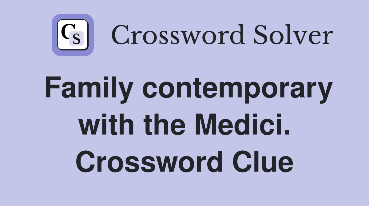 Family contemporary with the Medici. Crossword Clue