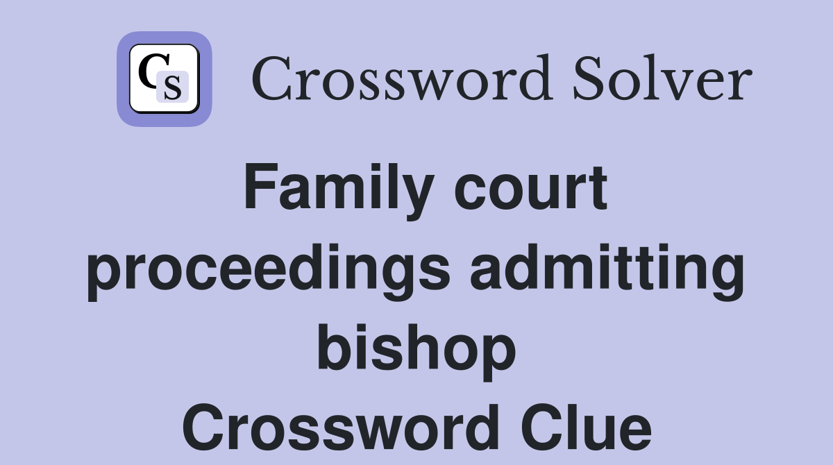 Family court proceedings admitting bishop Crossword Clue