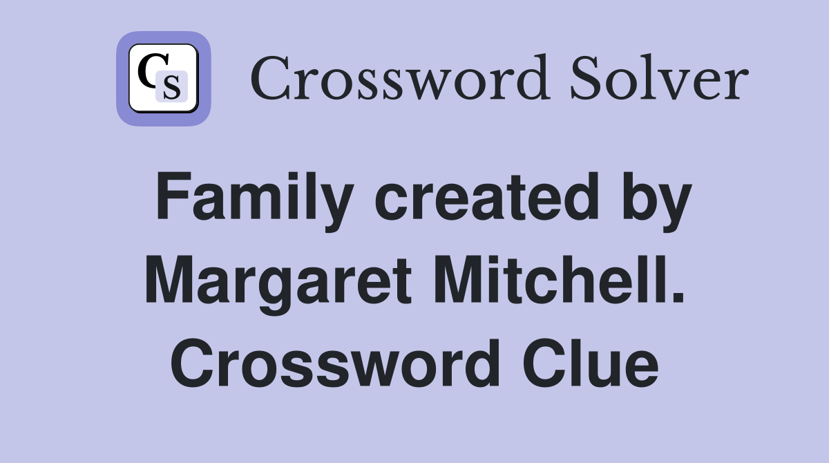 Family created by Margaret Mitchell. Crossword Clue
