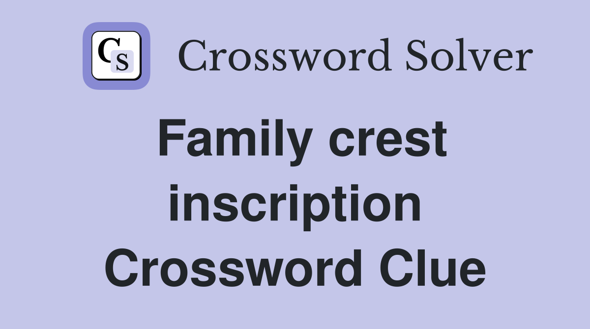 Family crest inscription Crossword Clue