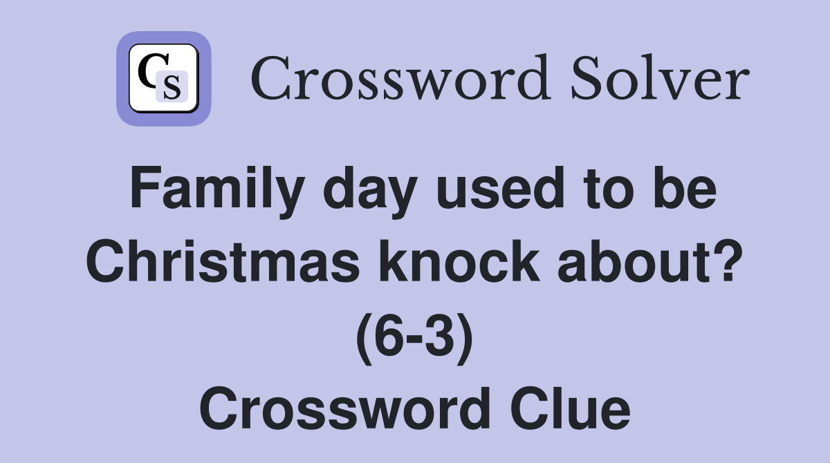 Family day used to be Christmas knock about? (6-3) Crossword Clue
