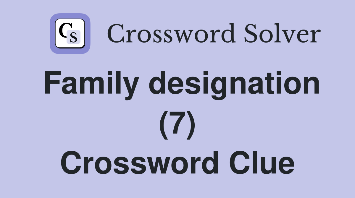 Family designation (7) Crossword Clue