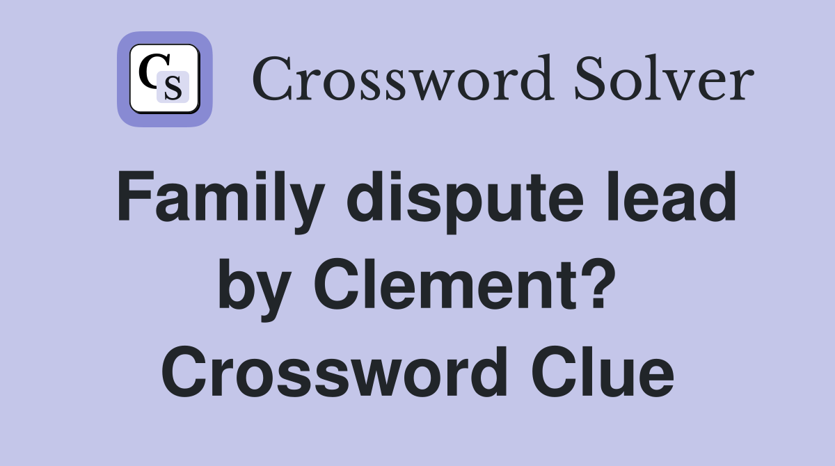 Family dispute lead by Clement? Crossword Clue