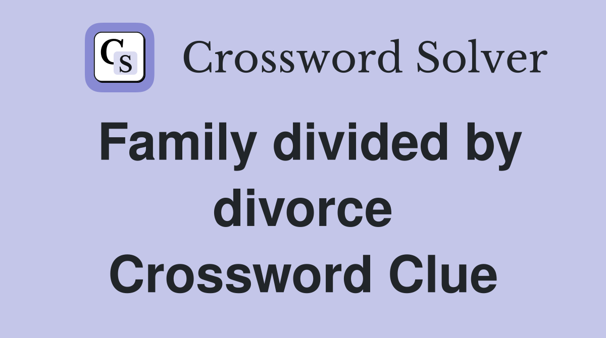 Family divided by divorce Crossword Clue