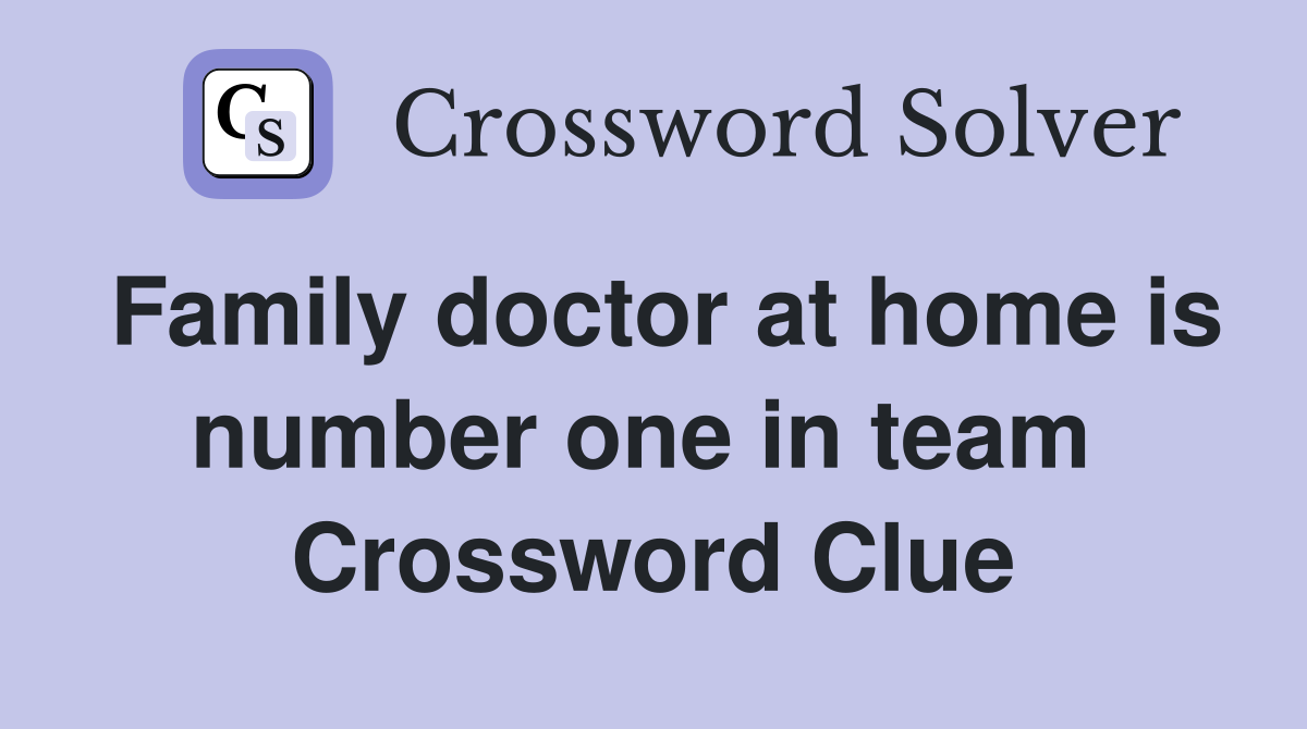 Family doctor at home is number one in team  Crossword Clue